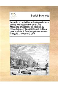 Les Efforts de La Liberte & Du Patriotisme Contre Le Despotisme, Du Sr. de Maupeou Chancelier de France Ou Recueil Des Ecrits Patriotiques Publies Pour Maintenir L'Ancien Gouvernement Francais ... Volume 2 of 5