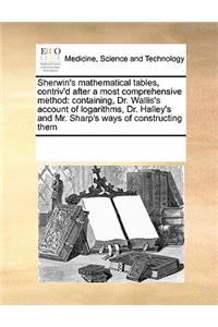 Sherwin's mathematical tables, contriv'd after a most comprehensive method