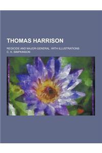 Thomas Harrison; Regicide and Major-General. with Illustrations