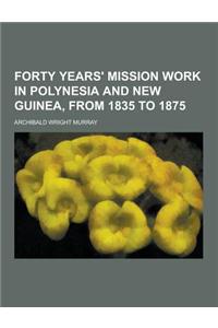 Forty Years' Mission Work in Polynesia and New Guinea, from 1835 to 1875