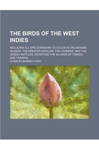The Birds of the West Indies; Including All Speciesknown to Occur in the Bahama Islands, the Greater Antilles, the Caymans, and the Lesser Antilles, E