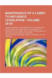 Maintenance of a Lobby to Influence Legislation (Volume 30-45); Hearings Before a Subcommittee of the Committee Instructing the Committee on the Judic