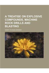 A Treatise on Explosive Compounds, Machine Rock Drills and Blasting