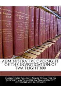 Administrative Oversight of the Investigation of TWA Flight 800