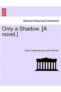 Only a Shadow. [A Novel.]