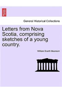 Letters from Nova Scotia, Comprising Sketches of a Young Country.