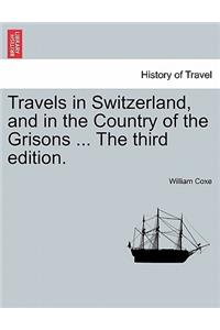 Travels in Switzerland, and in the Country of the Grisons ... the Third Edition.