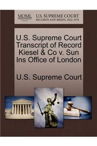 U.S. Supreme Court Transcript of Record Kiesel & Co V. Sun Ins Office of London