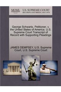 George Schwartz, Petitioner, V. the United States of America. U.S. Supreme Court Transcript of Record with Supporting Pleadings