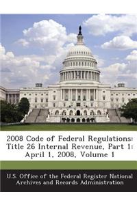 2008 Code of Federal Regulations: Title 26 Internal Revenue, Part 1: April 1, 2008, Volume 1