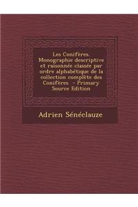 Les Coniferes. Monographie Descriptive Et Raisonnee Classee Par Ordre Alphabetique de La Collection Complete Des Coniferes