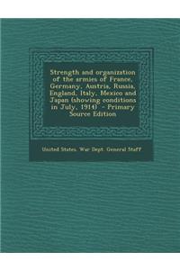 Strength and Organization of the Armies of France, Germany, Austria, Russia, England, Italy, Mexico and Japan (Showing Conditions in July, 1914)