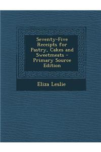 Seventy-Five Receipts for Pastry, Cakes and Sweetmeats