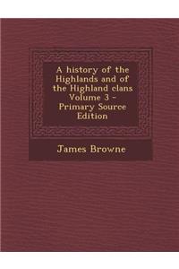 A History of the Highlands and of the Highland Clans Volume 3 - Primary Source Edition
