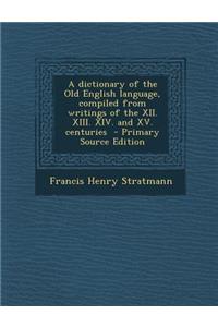 Dictionary of the Old English Language, Compiled from Writings of the XII. XIII. XIV. and XV. Centuries