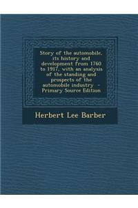 Story of the Automobile, Its History and Development from 1760 to 1917, with an Analysis of the Standing and Prospects of the Automobile Industry