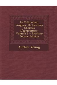 Le Cultivateur Anglais, Ou Oeuvres Choisies D'Agriculture, Volume 6