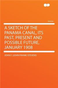 A Sketch of the Panama Canal, Its Past, Present and Possible Future, January 1908