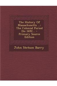 The History of Massachusetts ...: The Colonial Period [To 1692...