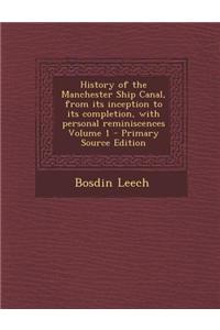 History of the Manchester Ship Canal, from Its Inception to Its Completion, with Personal Reminiscences Volume 1