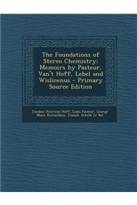 The Foundations of Stereo Chemistry: Memoirs by Pasteur, Van't Hoff, Lebel and Wislicenus - Primary Source Edition