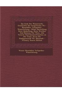 Das Ende Der Wassernoth: Geschichte Der Projectirten Wr.-Neustadter Tiefquellen-Wasserleitung: Nebst Darstellung Ihrer Bedeutung, Ihres Werthes