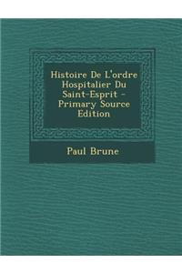 Histoire de L'Ordre Hospitalier Du Saint-Esprit - Primary Source Edition