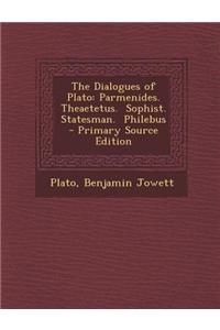 The Dialogues of Plato: Parmenides. Theaetetus. Sophist. Statesman. Philebus