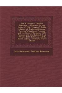 The Writings of William Paterson ...: Paterson on the Union of 1706. Paterson's Public Library of Trade and Finance. Paterson's Writings. Paterson and