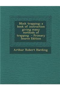 Mink Trapping; A Book of Instruction Giving Many Methods of Trapping