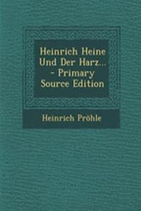 Heinrich Heine Und Der Harz... - Primary Source Edition
