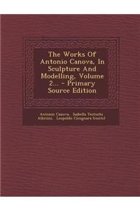 The Works of Antonio Canova, in Sculpture and Modelling, Volume 2...