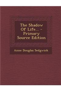 The Shadow of Life... - Primary Source Edition