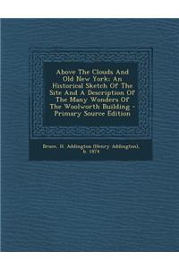 Above the Clouds and Old New York; An Historical Sketch of the Site and a Description of the Many Wonders of the Woolworth Building - Primary Source E