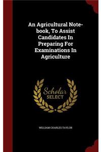 An Agricultural Note-book, To Assist Candidates In Preparing For Examinations In Agriculture