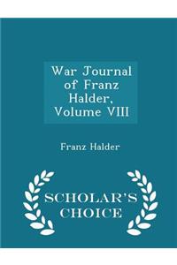 War Journal of Franz Halder, Volume VIII - Scholar's Choice Edition