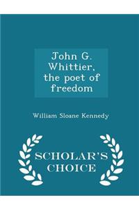 John G. Whittier, the Poet of Freedom - Scholar's Choice Edition