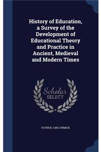 History of Education, a Survey of the Development of Educational Theory and Practice in Ancient, Medieval and Modern Times