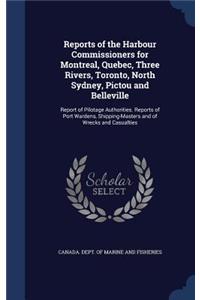 Reports of the Harbour Commissioners for Montreal, Quebec, Three Rivers, Toronto, North Sydney, Pictou and Belleville: Report of Pilotage Authorities. Reports of Port Wardens, Shipping-Masters and of Wrecks and Casualties