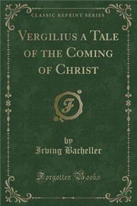 Vergilius a Tale of the Coming of Christ (Classic Reprint)