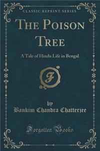 The Poison Tree: A Tale of Hindu Life in Bengal (Classic Reprint)