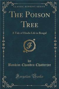 The Poison Tree: A Tale of Hindu Life in Bengal (Classic Reprint)