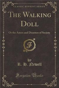 The Walking Doll: Or the Asters and Disasters of Society (Classic Reprint)