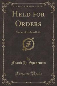 Held for Orders: Stories of Railroad Life (Classic Reprint)
