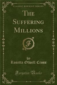 The Suffering Millions (Classic Reprint)