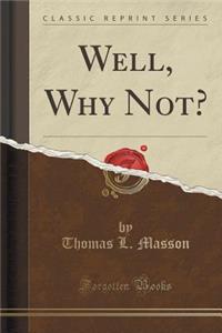 Well, Why Not? (Classic Reprint)