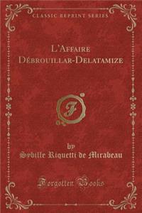 L'Affaire Débrouillar-Delatamize (Classic Reprint)