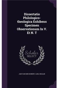 Dissertatio Philologico-Theologica Exhibens Specimen Observationum in V. Et N. T