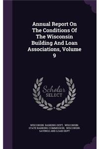Annual Report on the Conditions of the Wisconsin Building and Loan Associations, Volume 9