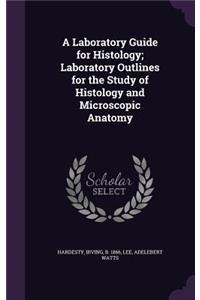 A Laboratory Guide for Histology; Laboratory Outlines for the Study of Histology and Microscopic Anatomy